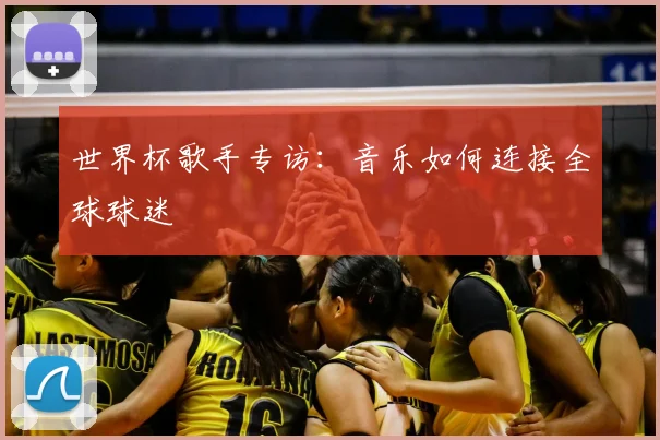 世界杯歌手专访：音乐如何连接全球球迷