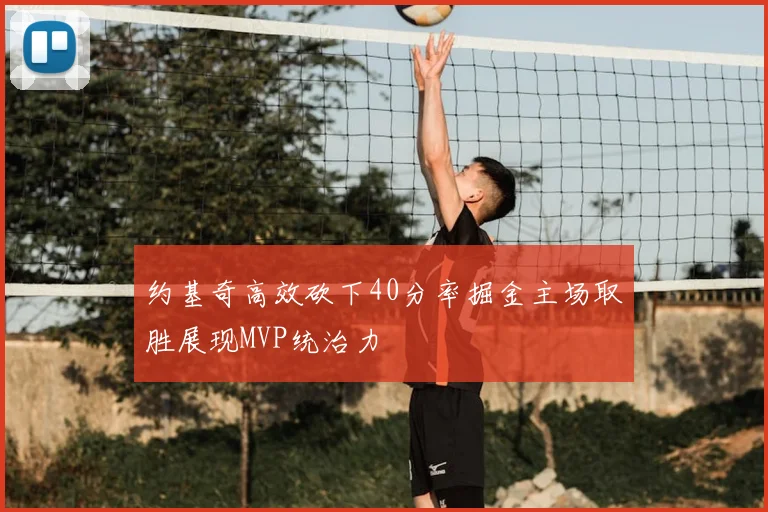 约基奇高效砍下40分率掘金主场取胜展现MVP统治力