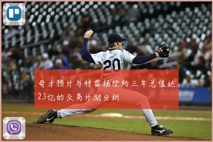 奇才预计与特雷杨续约三年总值达23亿的交易计划分析