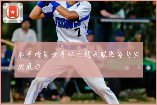 和平精英世界杯主题衣服图鉴与实战展示