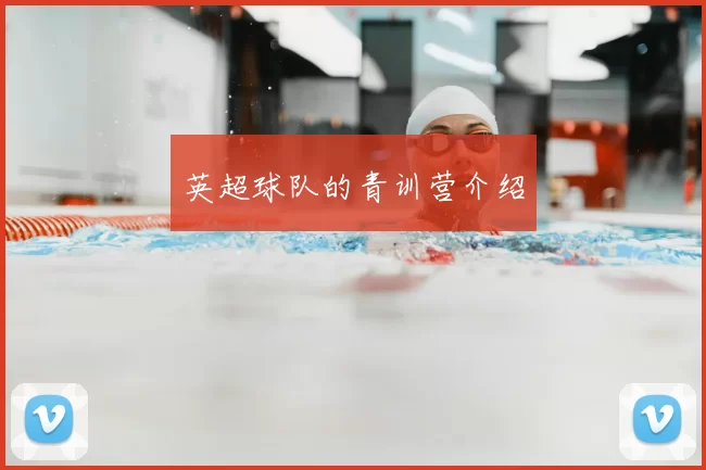 英超球队的青训营介绍