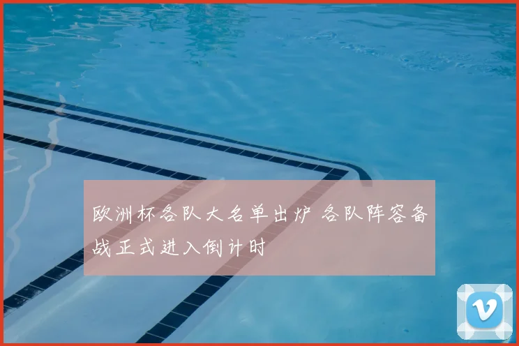 欧洲杯各队大名单出炉 各队阵容备战正式进入倒计时