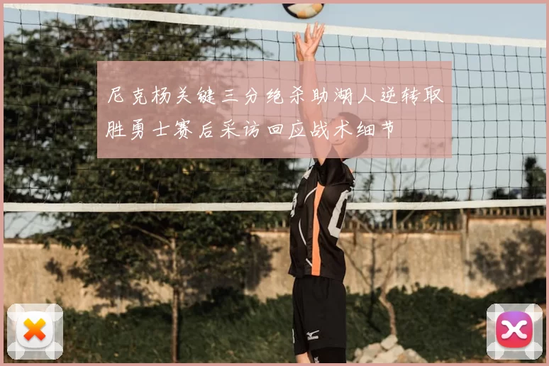 尼克杨关键三分绝杀助湖人逆转取胜勇士赛后采访回应战术细节