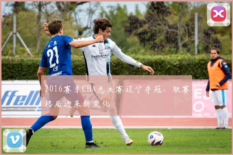 2016赛季CBA总决赛辽宁夺冠，联赛格局迎来新变化