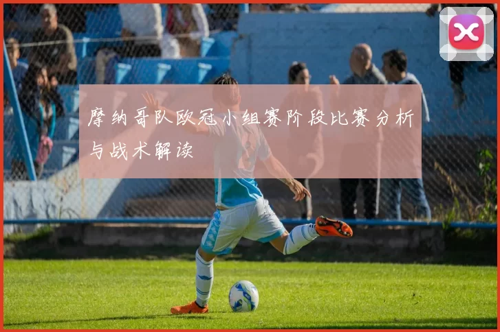 摩纳哥队欧冠小组赛阶段比赛分析与战术解读