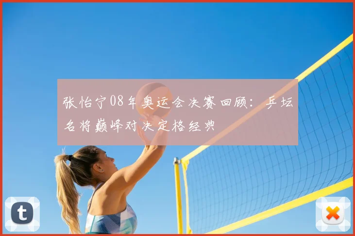 张怡宁08年奥运会决赛回顾：乒坛名将巅峰对决定格经典