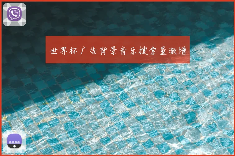 世界杯广告背景音乐搜索量激增