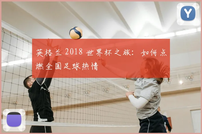 英格兰 2018 世界杯之旅：如何点燃全国足球热情