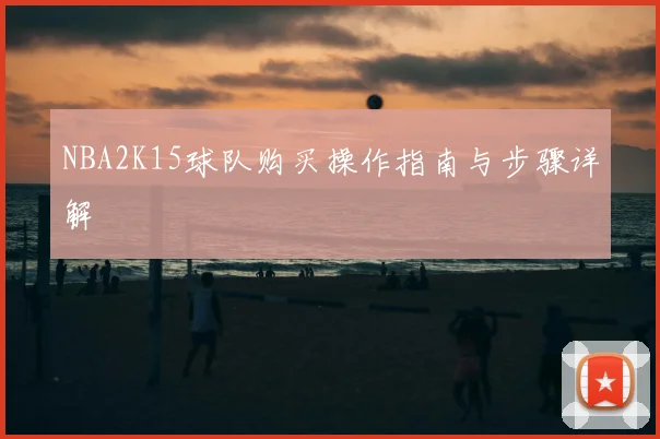 NBA2K15球队购买操作指南与步骤详解